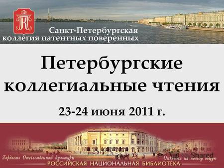 Петербургские коллегиальные чтения 23-24 июня 2011 г. Санкт-Петербургская коллегия патентных поверенных.