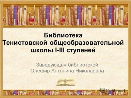 Библиотека Тенистовской общеобразовательной школы I-III ступеней Заведующая библиотекой Олефир Антонина Николаевна.