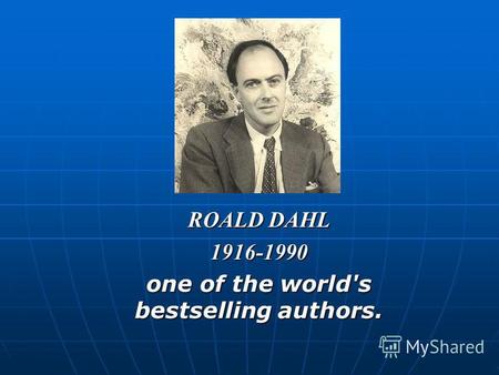 ROALD DAHL 1916-1990 one of the world's bestselling authors.