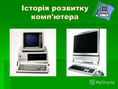 Історія розвитку комп'ютера Історія розвитку комп'ютера.