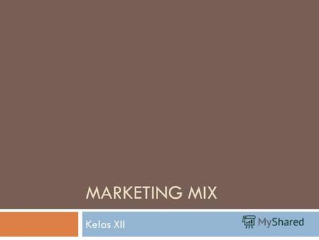 MARKETING MIX Kelas XII. Marketing Mix adalah seperangkat alat pemasaran taktis yang dapat dikendalikan, Produk, Harga, Tempat dan Promosi yang dipadukan.