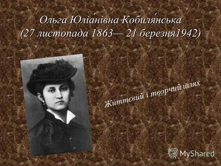 Ольга Юліанівна Кобилянська (27 листопада 1863 21 березня 1942) Життєвий і творчий шлях.