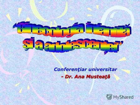 Conferenţiar universitar - Dr. Ana Musteaţă. 1. Actualitatea 2. Etapele biologice ale vieţii femeii şi etapele asistenţei medicale 3. Particularităţile.