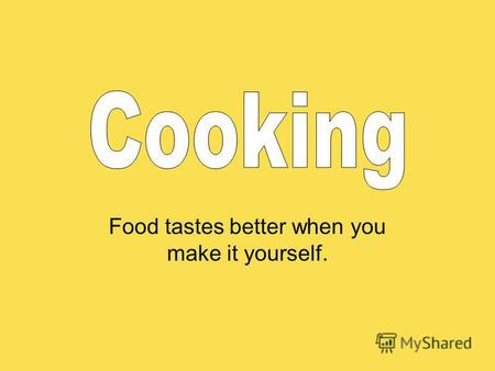 Food tastes better when you make it yourself.. Adjectives Words to describe the food that you eat.