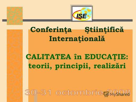 Conferinţa Ştiinţifică Internaţională CALITATEA în EDUCAŢIE: teorii, principii, realizări.