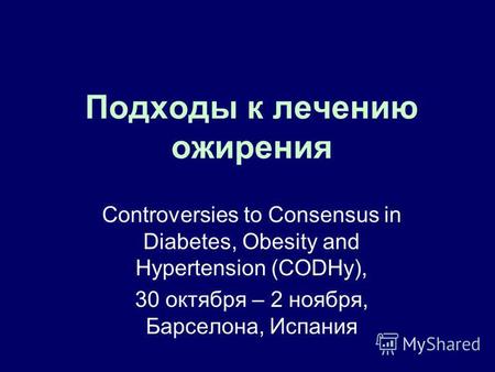 Подходы к лечению ожирения Controversies to Consensus in Diabetes, Obesity and Hypertension (CODHy), 30 октября – 2 ноября, Барселона, Испания.