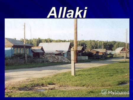 Allaki Allaki wurde im XVIII Jahrhundert gegründet. Das ist ein malerisches Dorf, das am Ufer des schönen Sees liegt. Im Dorf leben jetzt etwa 500 Einwohner.