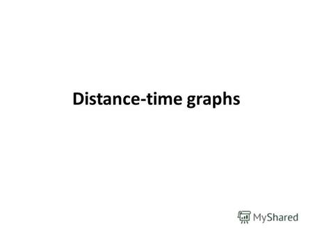 Distance-time graphs. Background information The vertical axis of a distance-time graph is the distance travelled from the start, and the horizontal axis.