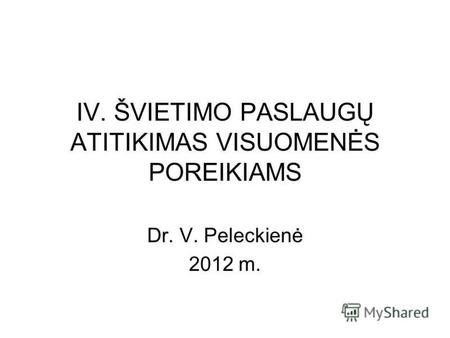 IV. ŠVIETIMO PASLAUGŲ ATITIKIMAS VISUOMENĖS POREIKIAMS Dr. V. Peleckienė 2012 m.