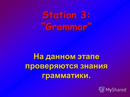 Station 3: Grammar На данном этапе проверяются знания грамматики.