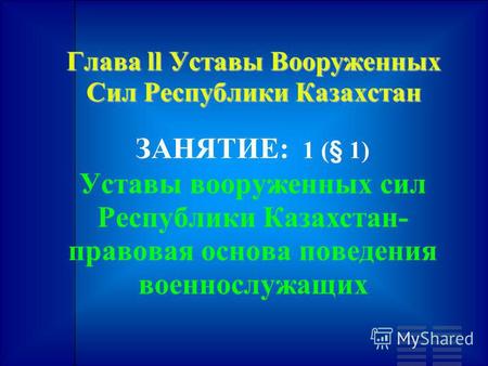 Глава ll Уставы Вооруженных Сил Республики Казахстан ЗАНЯТИЕ: 1 (§ 1) Уставы вооруженных сил Республики Казахстан- правовая основа поведения военнослужащих.
