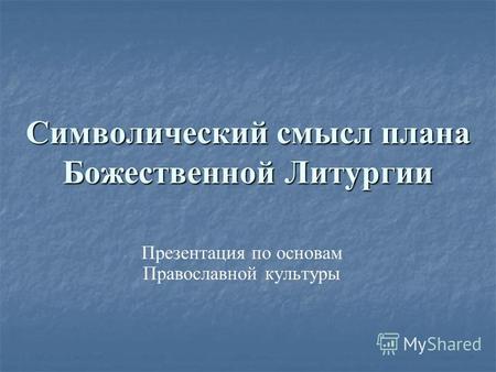Символический смысл плана Божественной Литургии Презентация по основам Православной культуры.