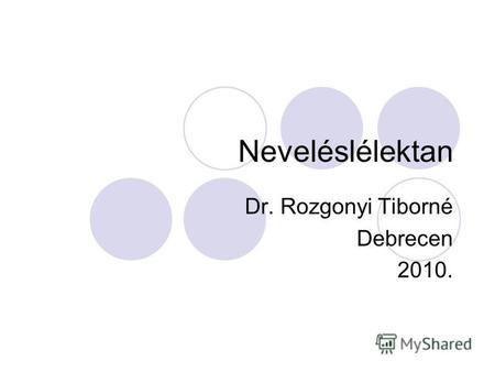 Neveléslélektan Dr. Rozgonyi Tiborné Debrecen 2010.