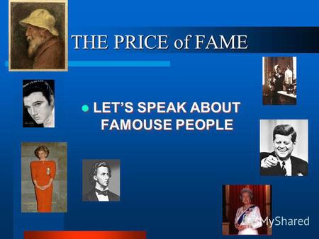 THE PRICE of FAME LETS SPEAK ABOUT FAMOUSE PEOPLE.