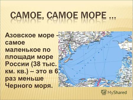 Азовское море – самое маленькое по площади море России (38 тыс. км. кв.) – это в 6 раз меньше Черного моря.