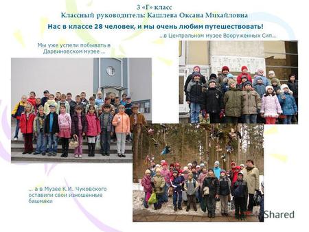 3 «Г» класс Классный руководитель: Кашлева Оксана Михайловна Нас в классе 28 человек, и мы очень любим путешествовать! Мы уже успели побывать в Дарвиновском.