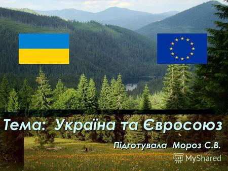 Тема: Україна та Євросоюз Підготувала Мороз С.В..