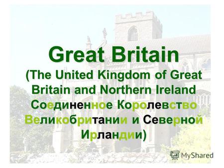 Great Britain (The United Kingdom of Great Britain and Northern Ireland Соединенное Королевство Великобритании и Северной Ирландии)