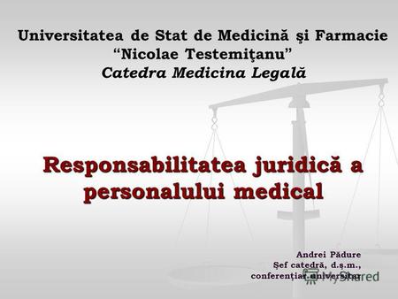 Responsabilitatea juridică a personalului medical Universitatea de Stat de Medicină şi Farmacie Nicolae Testemiţanu Catedra Medicina Legală Responsabilitatea.