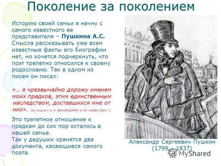 Поколение за поколением Александр Сергеевич Пушкин (1799 – 1837) Историю своей семьи я начну с самого известного ее представителя – Пушкина А.С. Смысла.