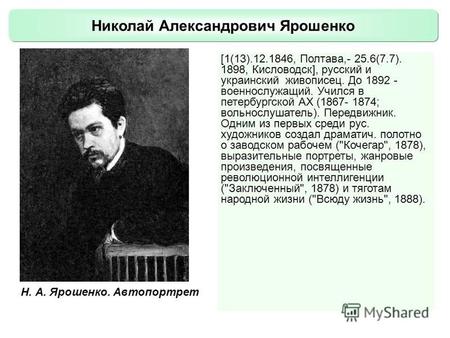 Николай Александрович Ярошенко [1(13).12.1846, Полтава,- 25.6(7.7). 1898, Кисловодск], русский и украинский живописец. До 1892 - военнослужащий. Учился.