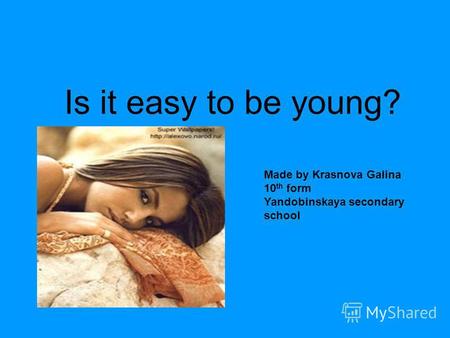 Is it easy to be young? Made by Krasnova Galina 10 th form Yandobinskaya secondary school.