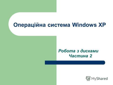 Операційна система Windows XP Робота з дисками Частина 2.
