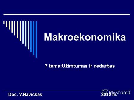 1 Makroekonomika 7 tema:Užimtumas ir nedarbas Doc. V.Navickas2010 m.