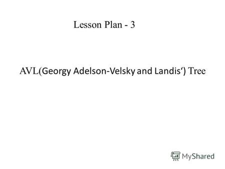 AVL( Georgy Adelson-Velsky and Landis) Tree Lesson Plan - 3.