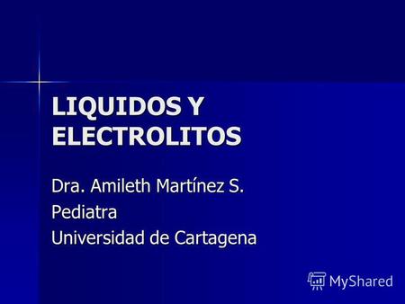 LIQUIDOS Y ELECTROLITOS Dra. Amileth Martínez S. Pediatra Universidad de Cartagena.