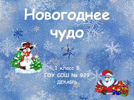 Новогоднее чудо 1 класс Б ГОУ СОШ 929 ДЕКАБРЬ Куликова И.Ю.
