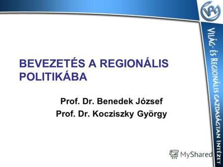 BEVEZETÉS A REGIONÁLIS POLITIKÁBA Prof. Dr. Benedek József Prof. Dr. Kocziszky György.