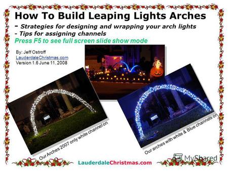 How To Build Leaping Lights Arches - Strategies for designing and wrapping your arch lights - Tips for assigning channels Press F5 to see full screen slide.