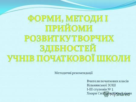 Методичні рекомендації Вчителя початкових класів Вільнянської ЗОШ І-ІІІ ступенів 1 Хмари Світлани Михайлівни.