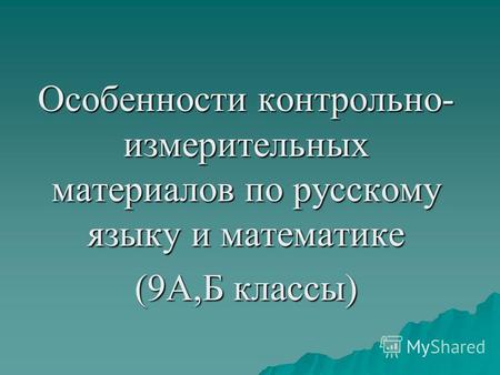 Особенности контрольно- измерительных материалов по русскому языку и математике (9 А,Б классы)