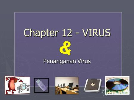 Chapter 12 - VIRUS Penanganan Virus. Virus Komputer Sebuah program yang dirancang untuk menyebarkan diri ke program atau menginfeksi file lain, sistem,