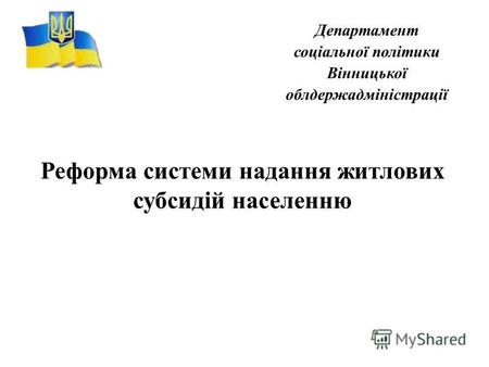 Департамент соціальної політики Вінницької облдержадміністрації Реформа системи надання житлових субсидій населенню.