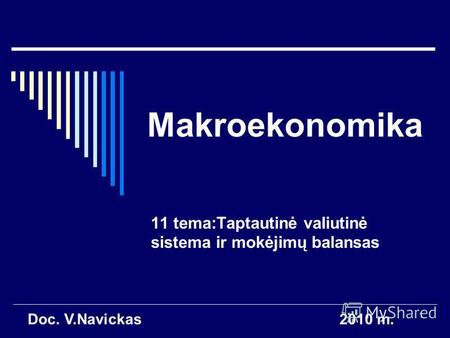 1 Makroekonomika 11 tema:Taptautinė valiutinė sistema ir mokėjimų balansas Doc. V.Navickas2010 m.