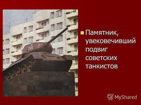 Памятник, увековечивший подвиг советских танкистов Памятник, увековечивший подвиг советских танкистов.
