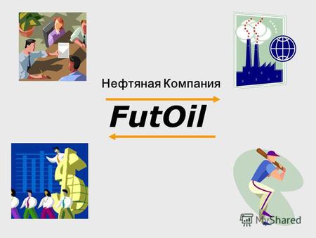 FutOil Нефтяная Компания. Миссия FutOil – мы делаем все для того, чтобы жизнь людей становилась лучше каждый день Цель FutOil – рационально использовать.