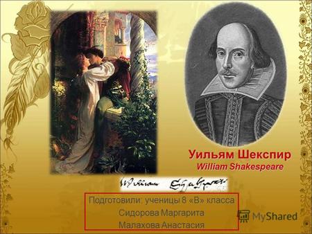 Уильям Шекспир William Shakespeare Подготовили: ученицы 8 «В» класса Сидорова Маргарита Малахова Анастасия.
