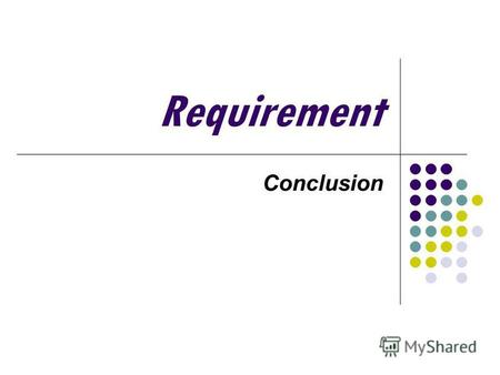 Requirement Conclusion. Definisi Requirement adalah gambaran dari layanan (services) dan batasan bagi sistem yang akan dibangun. Fungsi Menjadi dasar.