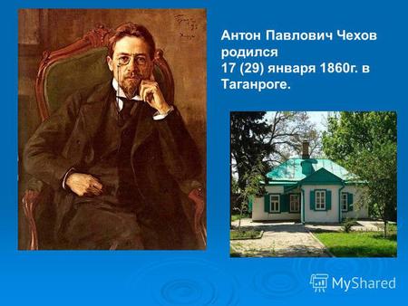 Антон Павлович Чехов родился 17 (29) января 1860 г. в Таганроге.