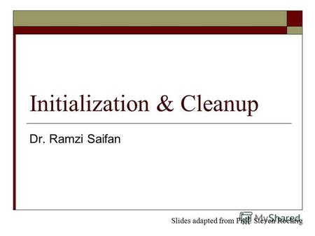 Initialization & Cleanup Dr. Ramzi Saifan Slides adapted from Prof. Steven Roehrig.