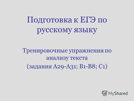 Подготовка к ЕГЭ по русскому языку Тренировочные упражнения по анализу текста (задания А 29-А 31; В 1-В 8; С 1)