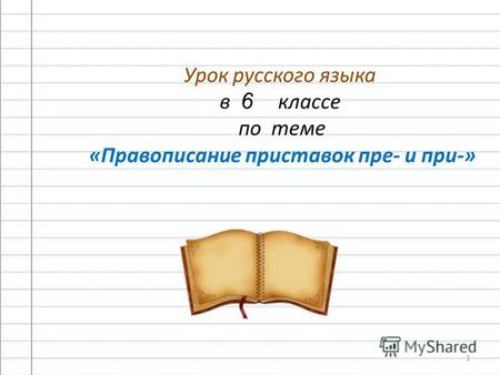 Урок русского языка в 6 классе по теме «Правописание приставок пре- и при-» 1.