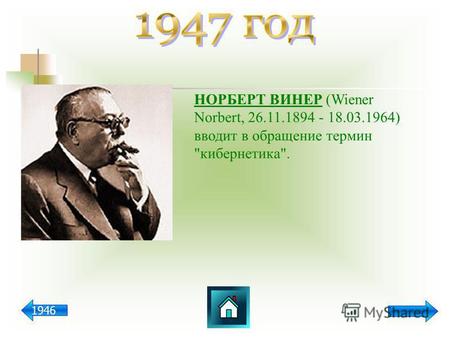 НОРБЕРТ ВИНЕР (Wiener Norbert, 26.11.1894 - 18.03.1964) вводит в обращение термин кибернетика. 1946.
