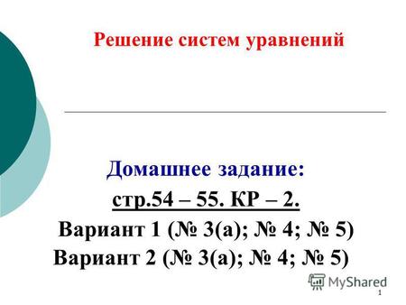 Решение систем уравнений Домашнее задание: стр.54 – 55. КР – 2. Вариант 1 ( 3(а); 4; 5) Вариант 2 ( 3(а); 4; 5) 1.