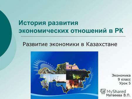 История развития экономических отношений в РК Развитие экономики в Казахстане Экономика 9 класс Урок 5 Матвеева В.П.
