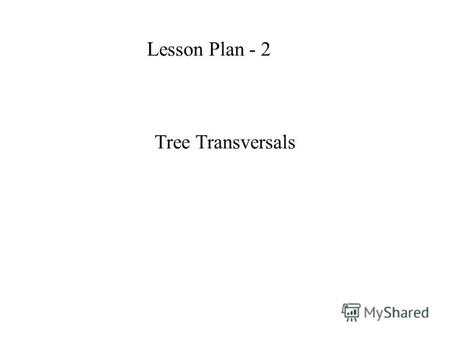 Tree Transversals Lesson Plan - 2. Contents Evocation Objective Introduction Binary Tree Transversals Mind map Summary.